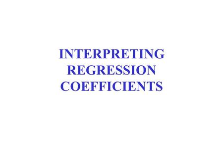 INTERPRETING REGRESSION COEFFICIENTS. OUTLINE 1.Back to Basics 2.Form: The Regression Equation 3.Strength: PRE and r 2 4.The Correlation Coefficient r.