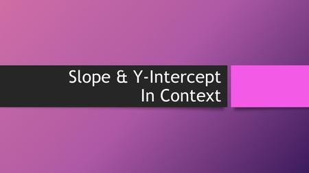 Slope & Y-Intercept In Context. 43210 In addition to level 3.0 and above and beyond what was taught in class, the student may: · Make connection with.