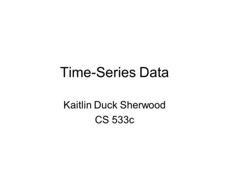 Time-Series Data Kaitlin Duck Sherwood CS 533c. Why do you care? Time-series data is all over the place.