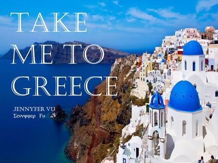 JENNYFER VU WHO AM I? TAKE ME TO GREECE JeNNYFER VU Σεννψφερ Ϝ υ.