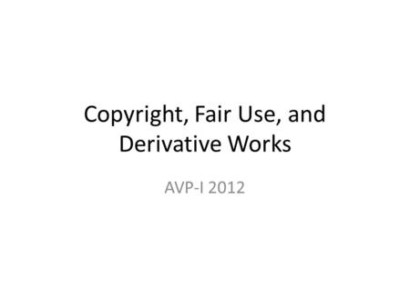 Copyright, Fair Use, and Derivative Works