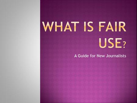 A Guide for New Journalists  (in US copyright law) the doctrine that brief excerpts of copyright material may, under certain circumstances, be quoted.