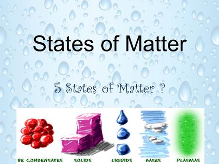 States of Matter 5 States of Matter ?. States or Phases There are five main states of matter. Solids, liquids, gases, plasmas, and Bose-Einstein condensates.