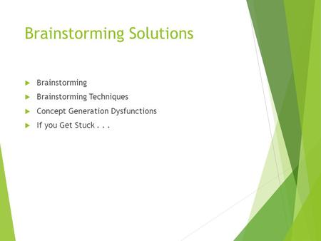 Brainstorming Solutions  Brainstorming  Brainstorming Techniques  Concept Generation Dysfunctions  If you Get Stuck...