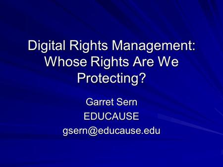 Digital Rights Management: Whose Rights Are We Protecting? Garret Sern