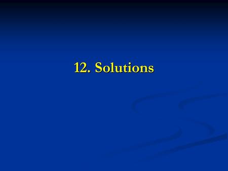 12. Solutions.