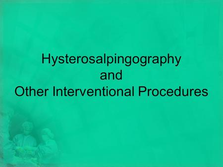 Hysterosalpingography and Other Interventional Procedures