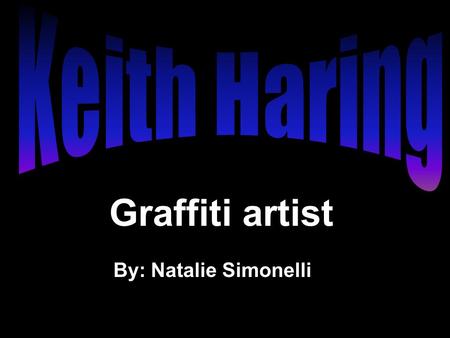 Keith Haring Graffiti artist By: Natalie Simonelli.