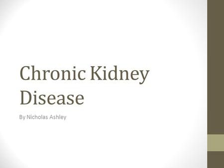 Chronic Kidney Disease By Nicholas Ashley. Key Aims Causes of CKD What to ask in a history to get the diagnosis How to treat CKD and its complications.