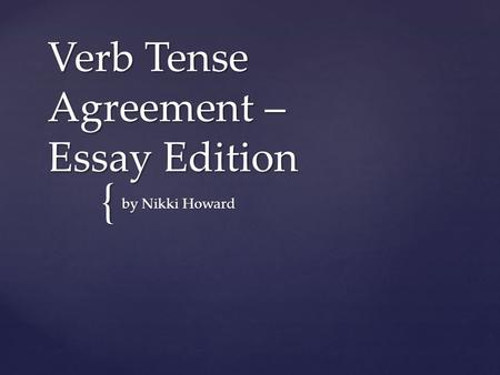 { Verb Tense Agreement – Essay Edition by Nikki Howard.