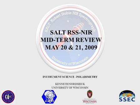 SALT RSS-NIR MID-TERM REVIEW MAY 20 & 21, 2009 INSTRUMENT SCIENCE - POLARIMETRY KENNETH NORDSIECK UNIVERSITY OF WISCONSIN.