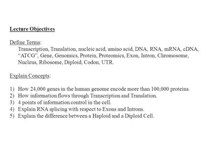 Lecture Objectives Define Terms: Transcription, Translation, nucleic acid, amino acid, DNA, RNA, mRNA, cDNA, “ATCG”, Gene, Genomics, Protein, Proteomics,