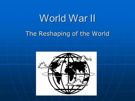 World War II The Reshaping of the World. European War and Controversy in the United States A. Breakdown of Peace 1. German rearming 2. Franco and Spain.