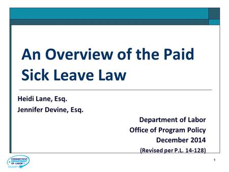 1 An Overview of the Paid Sick Leave Law Heidi Lane, Esq. Jennifer Devine, Esq. Department of Labor Office of Program Policy December 2014 (Revised per.