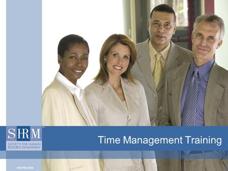 Time Management Training ubtitle. ©SHRM 20082 Introduction In these days of increasing global competition, rising health care costs, and labor shortages,