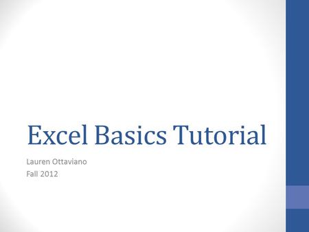 Excel Basics Tutorial Lauren Ottaviano Fall 2012.