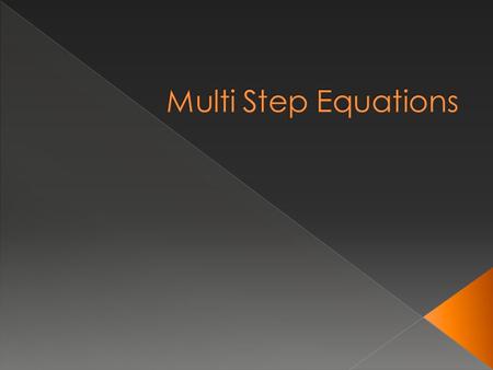  To solve a multi step equation follow these steps: › Perform the distributive property › Combine all like terms › Use inverse operations to move the.