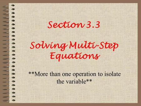 Section 3.3 Solving Multi-Step Equations **More than one operation to isolate the variable**