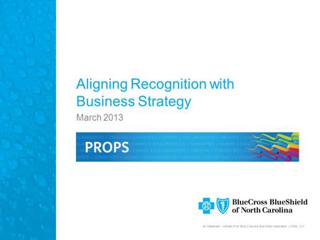 An independent licensee of the Blue Cross and Blue Shield Association. U7430b, 2/11 Aligning Recognition with Business Strategy March 2013.