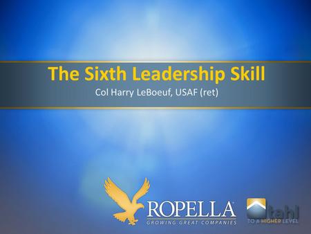 The Sixth Leadership Skill Col Harry LeBoeuf, USAF (ret)