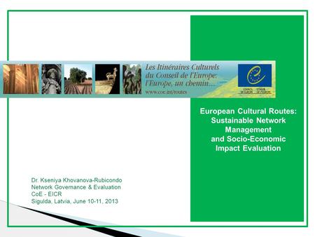 European Cultural Routes: Sustainable Network Management and Socio-Economic Impact Evaluation Dr. Kseniya Khovanova-Rubicondo Network Governance & Evaluation.