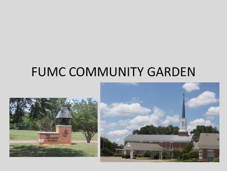 FUMC COMMUNITY GARDEN. Why ? Fundraiser for Food Pantry Opportunity for those who don’t have the real-estate or physical means to have a garden Promotes.