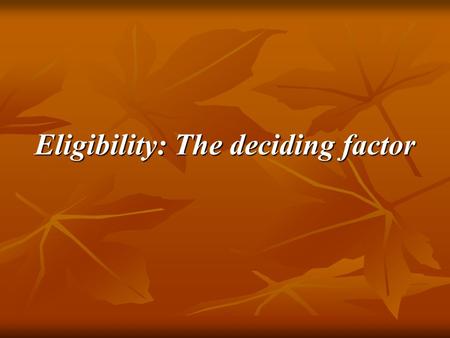 Eligibility: The deciding factor. Eligibility Criteria Select subjects that are as homogenous as possible Select subjects that are as homogenous as possible.