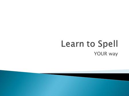 YOUR way. Feeling that you can’t spell can leave you feeling that you are:  ‘stupid’  ‘not as good as everyone else’  ‘never going to be able to write.