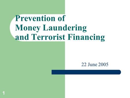 1 Prevention of Money Laundering and Terrorist Financing 22 June 2005.