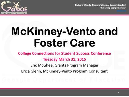 Richard Woods, Georgia’s School Superintendent “Educating Georgia’s Future” gadoe.org McKinney-Vento and Foster Care College Connections for Student Success.