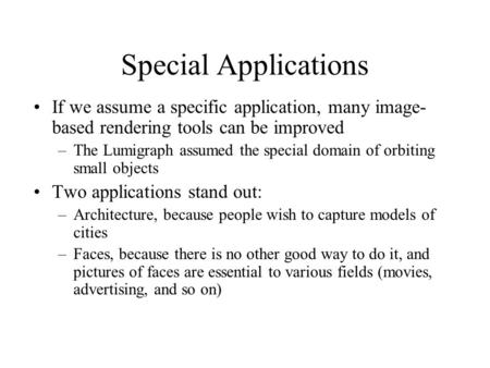 Special Applications If we assume a specific application, many image- based rendering tools can be improved –The Lumigraph assumed the special domain of.