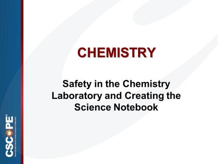 CHEMISTRY Safety in the Chemistry Laboratory and Creating the Science Notebook.