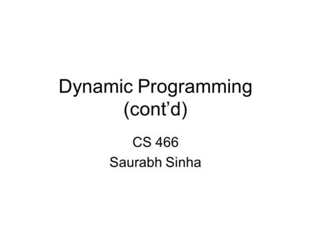 Dynamic Programming (cont’d) CS 466 Saurabh Sinha.