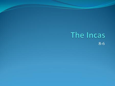 8-6. Introduction A. Incas moved out from Peru at the same time the Aztecs moved into central Mexico B. Established an empire that stretched along the.