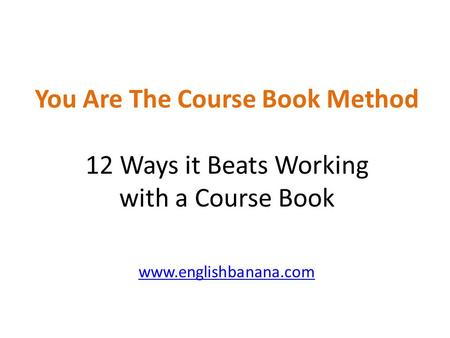 You Are The Course Book Method 12 Ways it Beats Working with a Course Book www.englishbanana.com.