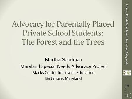 Parents, Private Schools and Procedural Safeguards Advocacy for Parentally Placed Private School Students: The Forest and the Trees Martha Goodman Maryland.