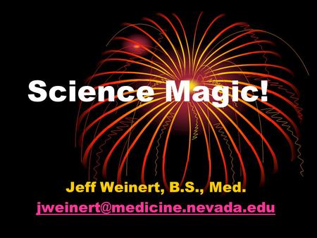 Science Magic! Jeff Weinert, B.S., Med.