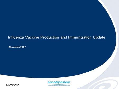 Influenza Vaccine Production and Immunization Update November 2007 MKT13556.