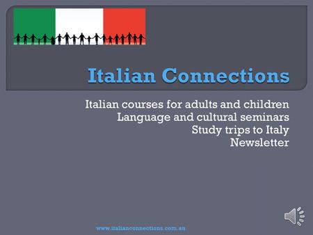 Italian courses for adults and children Language and cultural seminars Study trips to Italy Newsletter www.italianconnections.com.au.