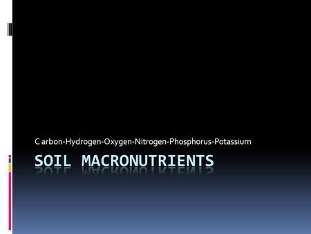 C arbon-Hydrogen-Oxygen-Nitrogen-Phosphorus-Potassium.