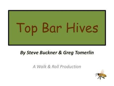 Top Bar Hives By Steve Buckner & Greg Tomerlin A Walk & Roll Production.