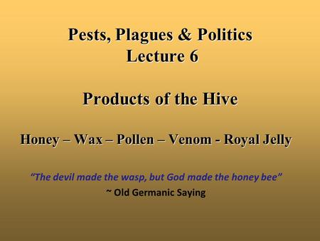 Pests, Plagues & Politics Lecture 6 Products of the Hive