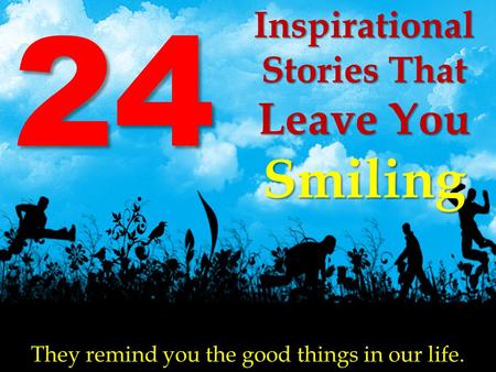 24 Inspirational Stories That Leave You Smiling They remind you the good things in our life.