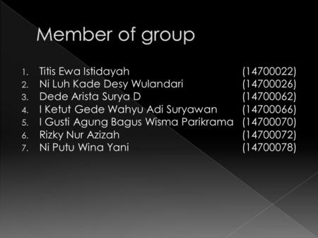 1. Titis Ewa Istidayah(14700022) 2. Ni Luh Kade Desy Wulandari(14700026) 3. Dede Arista Surya D(14700062) 4. I Ketut Gede Wahyu Adi Suryawan(14700066)