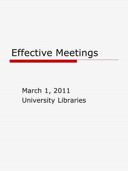 Effective Meetings March 1, 2011 University Libraries.