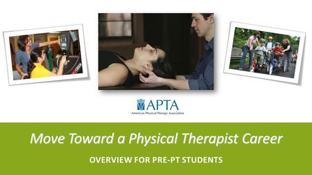 Move Toward a Physical Therapist Career OVERVIEW FOR PRE-PT STUDENTS.