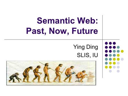 Semantic Web: Past, Now, Future Ying Ding SLIS, IU.