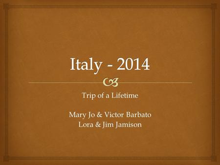 Trip of a Lifetime Mary Jo & Victor Barbato Lora & Jim Jamison.