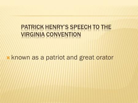  known as a patriot and great orator.  Colonists were content with British rule, until…(mid 1700s)  After the French and Indian War, British troops.