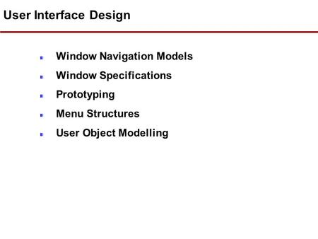 User Interface Design Window Navigation Models Window Specifications Prototyping Menu Structures User Object Modelling.